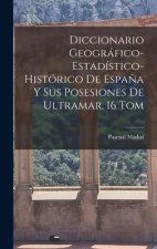 Diccionario Geográfico-Estadístico-Histórico De Espa?a Y Sus Posesiones De Ultramar, 16 Tom