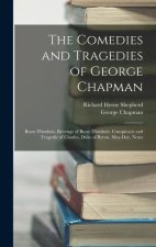 The Comedies and Tragedies of George Chapman: Bussy D'ambois. Revenge of Bussy D'ambois. Conspiracie and Tragedie of Charles, Duke of Byron. May-Day.