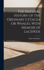 The Natural History of the Ordinary Cetacea Or Whales, With Memoir of Lacép?de