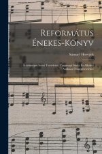 Református Énekes-Könyv: Közönséges Isteni Tiszteletre, Vasárnapi Iskola És Alkalmi Vallásos Összejövetelekre