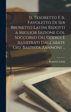 Il Tesoretto E Il Favoletto Di Ser Brunetto Latini Ridotti a Miglior Lezione Col Soccorso Dei Codici E Illustrati Dall'abate Gio. Bastista Zannoni ...
