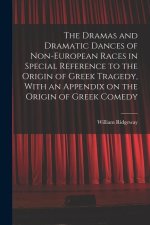 The Dramas and Dramatic Dances of Non-European Races in Special Reference to the Origin of Greek Tragedy, With an Appendix on the Origin of Greek Come