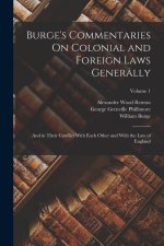 Burge's Commentaries On Colonial and Foreign Laws Generally: And in Their Conflict With Each Other and With the Law of England; Volume 1
