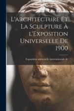L'architecture et la sculpture ? l'Exposition universelle de 1900