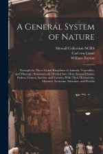 A General System of Nature: Through the Three Grand Kingdoms of Animals, Vegetables, and Minerals; Systematically Divided Into Their Several Class