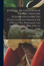 Journal de Gouverneur Morris, ministre plénipotentiaire des États-Unis en France de 1792 ? 1794, pendant les années 1789, 1790, 1791 et 1792;
