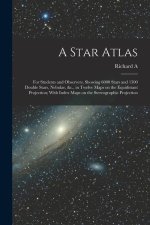 A Star Atlas: For Students and Observers, Showing 6000 Stars and 1500 Double Stars, Nebulae, &c., in Twelve Maps on the Equidistant