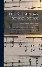 Deseret Sunday School Songs: For the use of Sunday Schools and Suitable For Primary Associations, Religion Classes, Quorum Meetings, Social Gatheri