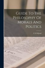 Guide To The Philosophy Of Morals And Politics