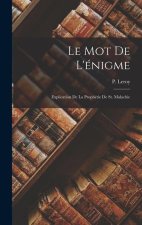 Le mot de l'énigme: Explication de la prophétie de St. Malachie