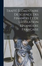 Traité Élémentaire De Science Des Finances Et De Législation Financi?re Française