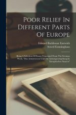 Poor Relief In Different Parts Of Europe: Being A Selection Of Essays Translated From The German Work, das Armenwesen Und Die Armengesetzgebung In Eur