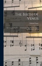 The Birth Of Venus: (la Naissance De Vénus): Mythological Ode For Soli, Chorus And Orchestra: Op. 29