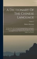 A Dictionary Of The Chinese Language: In Three Parts, Part The First Containing Chinese And English, Arranged According To The Radicals, Part The Seco