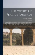 The Works Of Flavius Josephus: The Learned And Authentic Jewish Historian, And Celebrated Warrior, Containing Twenty Books Of The Jewish Antiquities,