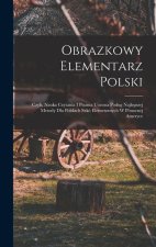 Obrazkowy elementarz polski; czyli, Nauka czytania i pisania uozona podug najlepszej metody dla polskich szkó elemetarnych w Pónocnej Ameryce