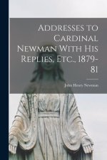 Addresses to Cardinal Newman With His Replies, Etc., 1879-81