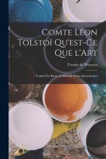 Comte Léon Tolsto? Qu'est-ce que l'Art: Traduit du russe et précédé d'une Introduction