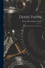 Denis Papin: Sa Vie Et Son Oeuvre, 1647-1714