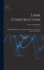 Tank Construction: Relating Principally to the Design, Manufacture and Erection of Tanks in Mild Steel