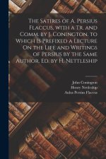 The Satires of A. Persius Flaccus, with a Tr. and Comm. by J. Conington. to Which Is Prefixed a Lecture On the Life and Writings of Persius by the Sam