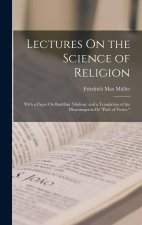 Lectures On the Science of Religion: With a Paper On Buddhist Nihilism, and a Translation of the Dhammapada Or Path of Virtue.