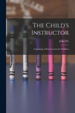 The Child's Instructor: Consisting of Easy Lessons for Children