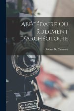 Abécédaire Ou Rudiment D'archéologie