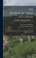 An Introduction To Greek Epigraphy ...: The Archaic Inscriptions And The Greek Alphabet, Ed. By E.s. Roberts. 1887