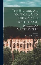 The Historical, Political, And Diplomatic Writings Of Niccol? Machiavelli