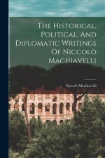The Historical, Political, And Diplomatic Writings Of Niccol? Machiavelli
