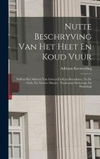 Nutte Beschryving Van Het Heet En Koud Vuur: Neffens Het Afsetten Van Scheen En Kuyt Beenderen, Na De Oude, En Nieuwe Manier: Naukeurig Ondersogt, En