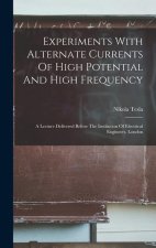 Experiments With Alternate Currents Of High Potential And High Frequency: A Lecture Delivered Before The Institution Of Electrical Engineers, London