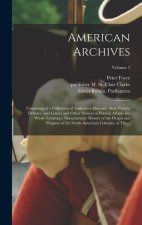 American Archives: Consisting of a Collection of Authentick Records, State Papers, Debates, and Letters and Other Notices of Publick Affa
