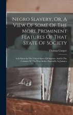 Negro Slavery, Or, A View Of Some Of The More Prominent Features Of That State Of Society: As It Exists In The United States Of America And In The Col