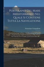 Portulano Del Mare Mediterraneo Nel Quale Si Contiene Tutta La Navigatione: Che Si F? Da Luogo In Luogo, E La Descrittione Di Tutti Li Luoghi ... Che