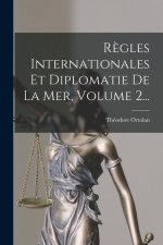 R?gles Internationales Et Diplomatie De La Mer, Volume 2...