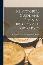 The Pictorial Guide And Business Directory Of Porto Rico: A Commercial Guide And General Business Directory