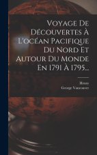 Voyage De Découvertes ? L'océan Pacifique Du Nord Et Autour Du Monde En 1791 ? 1795...