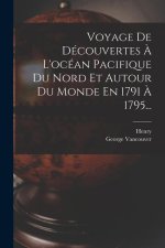 Voyage De Découvertes ? L'océan Pacifique Du Nord Et Autour Du Monde En 1791 ? 1795...