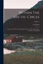 Within The Arctic Circle: Experiences Of Travel Through Norway, To The North Cape, Sweden, And Lapland; Volume 1