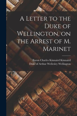 A Letter to the Duke of Wellington, on the Arrest of M. Marinet