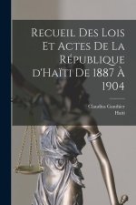 Recueil des lois et actes de la République d'Ha?ti de 1887 ? 1904