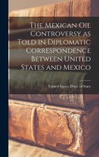 The Mexican Oil Controversy as Told in Diplomatic Correspondence Between United States and Mexico
