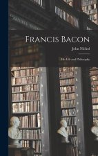 Francis Bacon: His Life and Philosophy