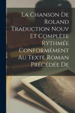 La Chanson de Roland Traduction Nouv et Compl?te Rythmée Conformément au Texte Roman Précédée de