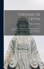 Virginie De Leyva; Ou, Intérieur D'Un Couvent De Femmes En Italie Au Commencement Du Dix-Septi?me Si?cle, D'Apr?s Les Documents Originaux