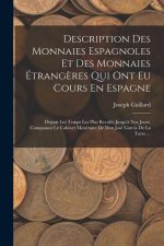 Description Des Monnaies Espagnoles Et Des Monnaies Étrang?res Qui Ont Eu Cours En Espagne: Depuis Les Temps Les Plus Reculés Jusqu'? Nos Jours, Compo