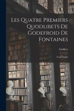 Les Quatre Premiers Quodlibets De Godefroid De Fontaines: (Texte Inédit)