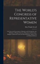 The World's Congress of Representative Women: Civil Law and Government. Industries and Occupations. the Solidarity of Human Interests. Education and L